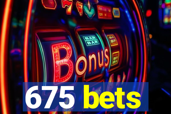 675 bets